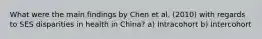 What were the main findings by Chen et al. (2010) with regards to SES disparities in health in China? a) Intracohort b) Intercohort