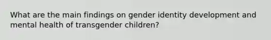 What are the main findings on gender identity development and mental health of transgender children?