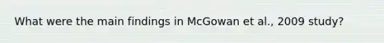 What were the main findings in McGowan et al., 2009 study?