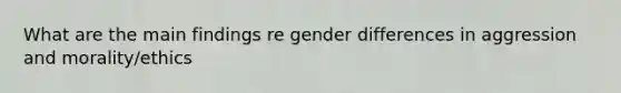 What are the main findings re gender differences in aggression and morality/ethics