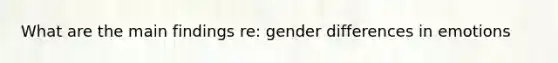 What are the main findings re: gender differences in emotions