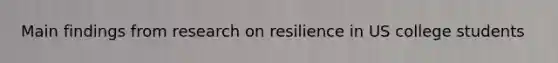 Main findings from research on resilience in US college students