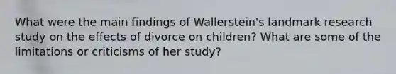 What were the main findings of Wallerstein's landmark research study on the effects of divorce on children? What are some of the limitations or criticisms of her study?