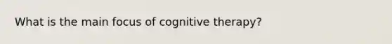 What is the main focus of cognitive therapy?