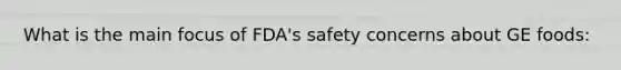 What is the main focus of FDA's safety concerns about GE foods: