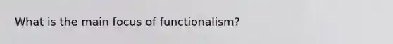 What is the main focus of functionalism?