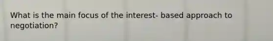 What is the main focus of the interest- based approach to negotiation?