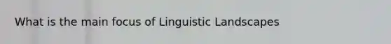 What is the main focus of Linguistic Landscapes