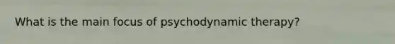 What is the main focus of psychodynamic therapy?