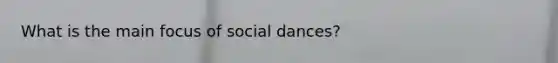 What is the main focus of social dances?