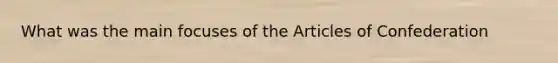 What was the main focuses of the Articles of Confederation