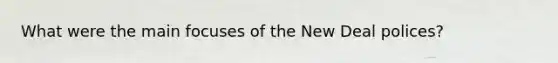 What were the main focuses of the New Deal polices?