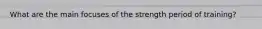 What are the main focuses of the strength period of training?