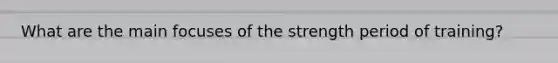 What are the main focuses of the strength period of training?