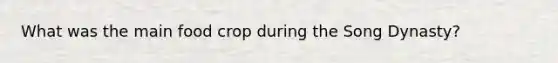 What was the main food crop during the Song Dynasty?