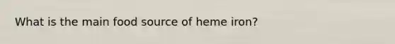 What is the main food source of heme iron?