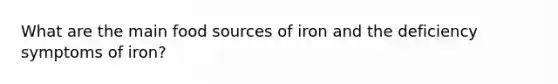 What are the main food sources of iron and the deficiency symptoms of iron?