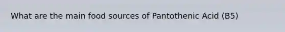 What are the main food sources of Pantothenic Acid (B5)
