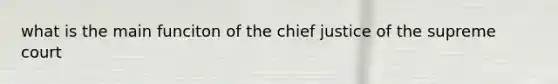 what is the main funciton of the chief justice of the supreme court