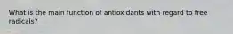 What is the main function of antioxidants with regard to free radicals?