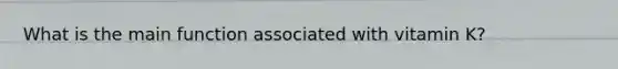 What is the main function associated with vitamin K?