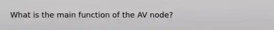 What is the main function of the AV node?