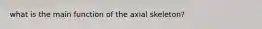 what is the main function of the axial skeleton?