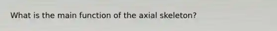 What is the main function of the axial skeleton?