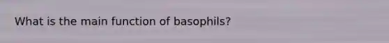 What is the main function of basophils?