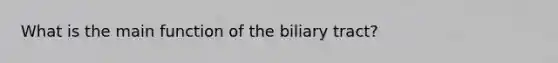 What is the main function of the biliary tract?