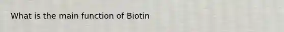 What is the main function of Biotin