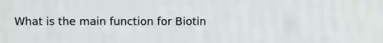 What is the main function for Biotin