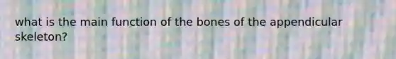 what is the main function of the bones of the appendicular skeleton?