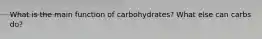 What is the main function of carbohydrates? What else can carbs do?