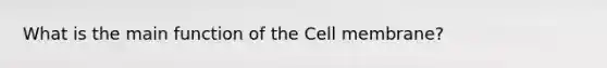 What is the main function of the Cell membrane?