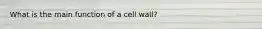 What is the main function of a cell wall?