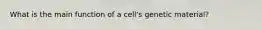 What is the main function of a cell's genetic material?