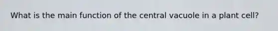 What is the main function of the central vacuole in a plant cell?