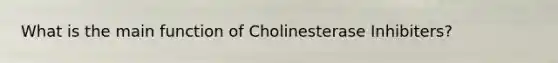 What is the main function of Cholinesterase Inhibiters?