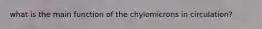 what is the main function of the chylomicrons in circulation?