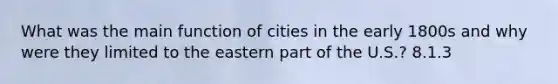 What was the main function of cities in the early 1800s and why were they limited to the eastern part of the U.S.? 8.1.3