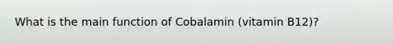 What is the main function of Cobalamin (vitamin B12)?