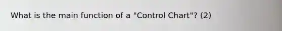 What is the main function of a "Control Chart"? (2)