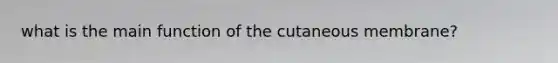 what is the main function of the cutaneous membrane?