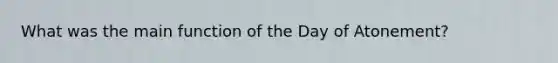 What was the main function of the Day of Atonement?