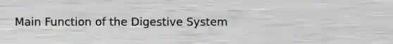 Main <a href='https://www.questionai.com/knowledge/k6LzgLtIgR-function-of-the-digestive-system' class='anchor-knowledge'>function of the digestive system</a>