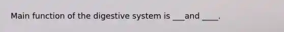 Main function of the digestive system is ___and ____.