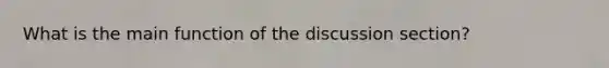 What is the main function of the discussion section?