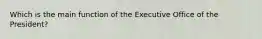 Which is the main function of the Executive Office of the President?