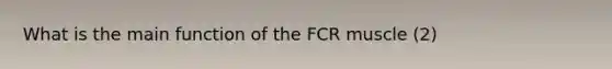 What is the main function of the FCR muscle (2)